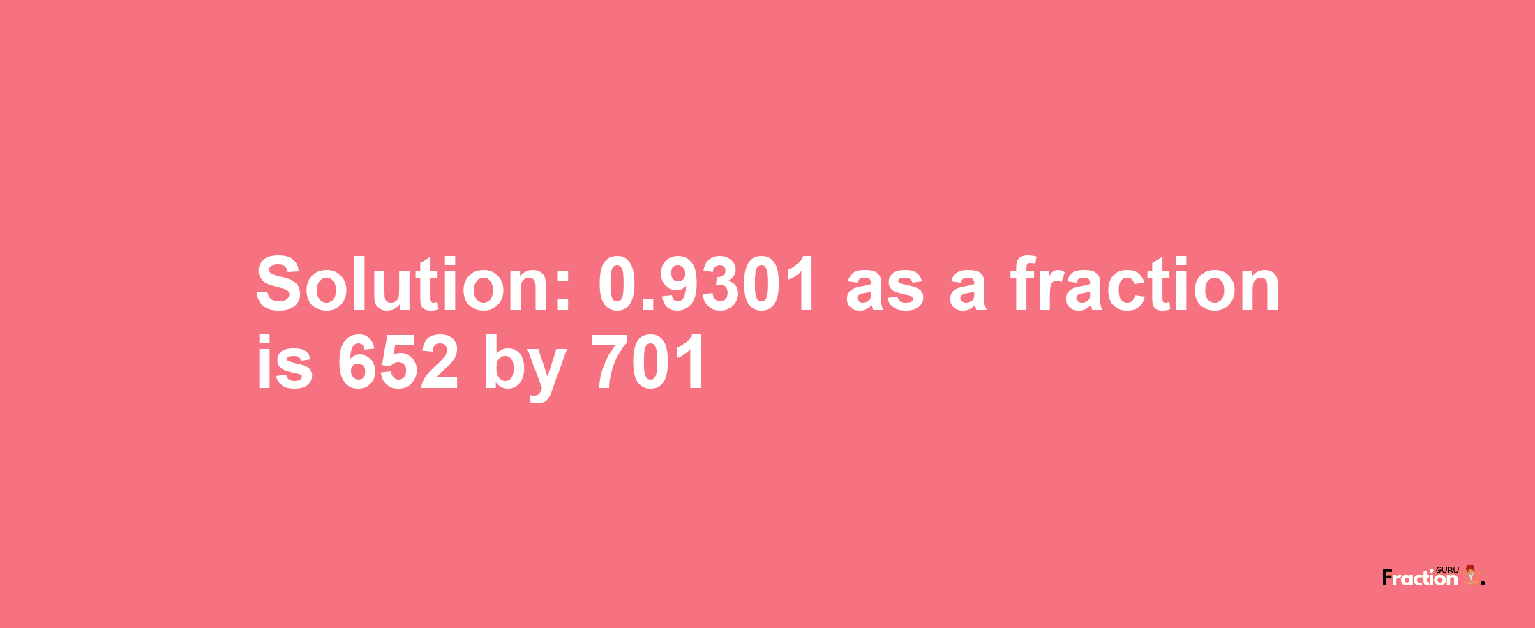 Solution:0.9301 as a fraction is 652/701